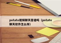 potato视频聊天靠谱吗（potato聊天软件怎么样）